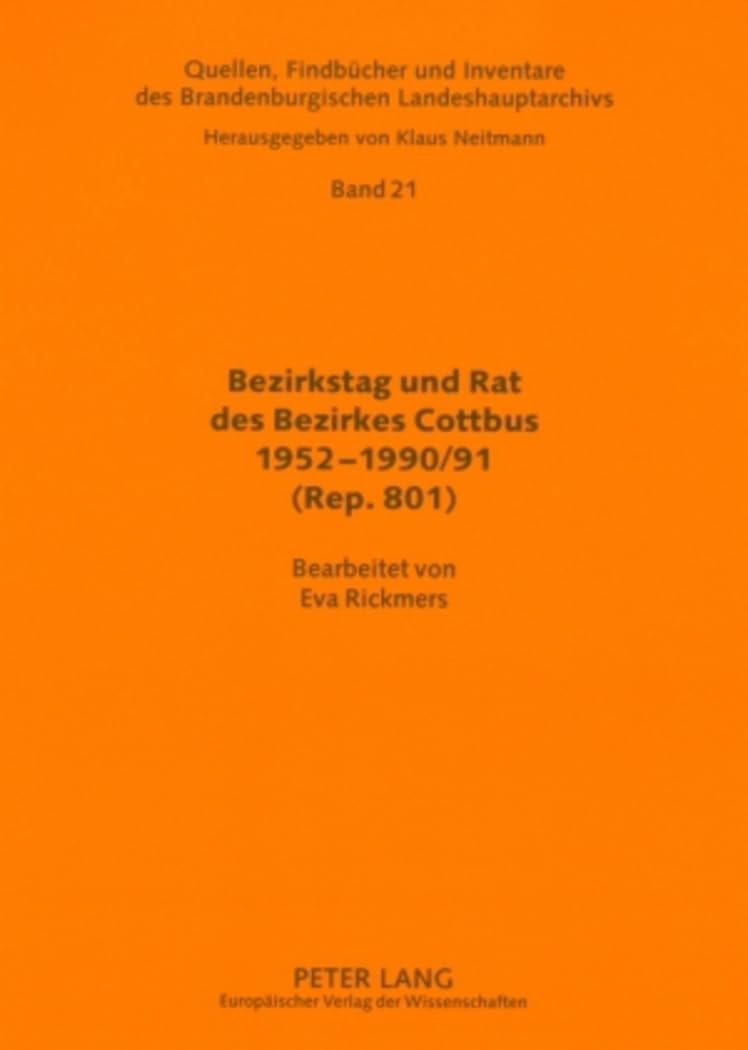 Bezirkstag und Rat des Bezirkes Cottbus 1952-1990/91 (Rep. 801): Findbuch zum Bezirkstag und Rat des Bezirkes Cottbus: Bereiche Vorsitzender, ... Landeshauptarchivs, Band 21) German history