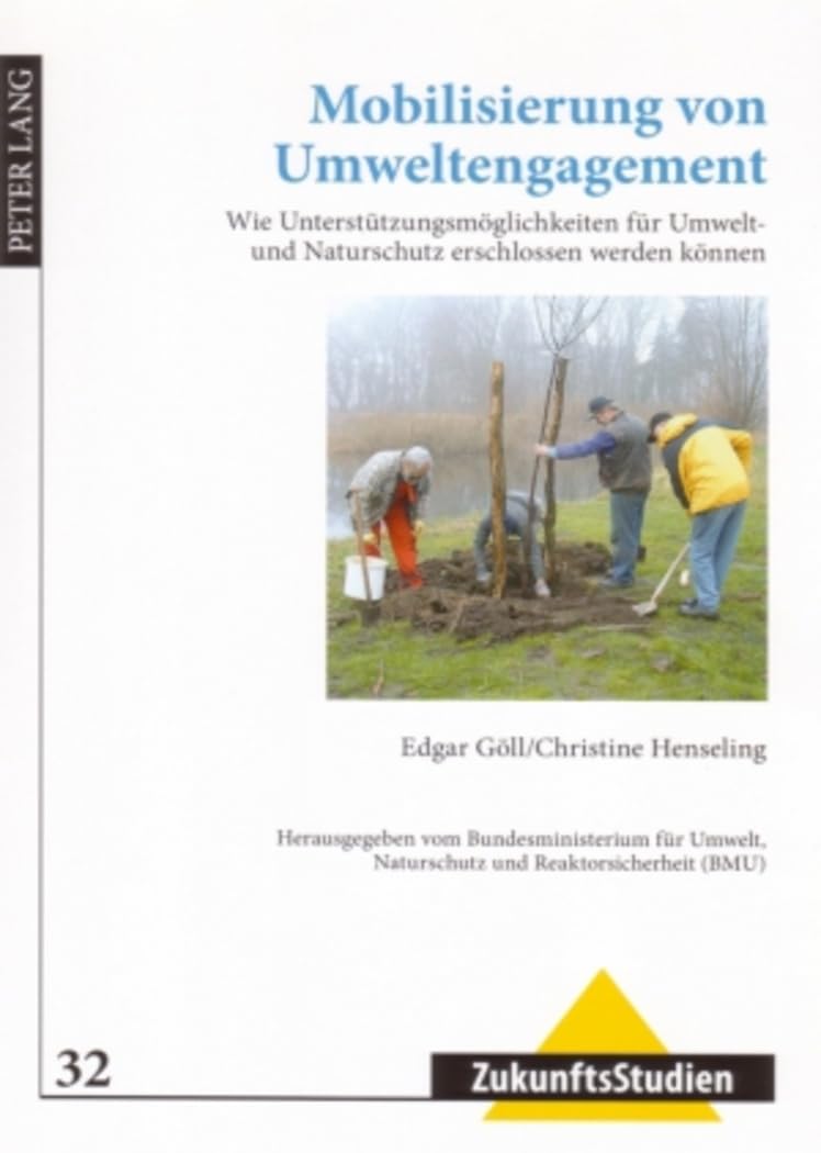 Mobilisierung von Umweltengagement: Wie Unterstützungsmöglichkeiten für Umwelt- und Naturschutz erschlossen werden können- Herausgegeben vom Umweltbundesamt (UBA) (ZukunftsStudien, Band 32) Natural Sciences