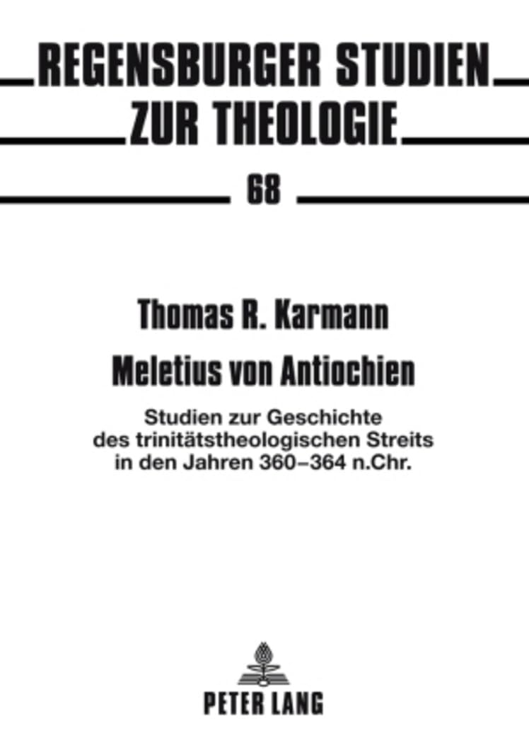 Meletius von Antiochien: Studien zur Geschichte des trinitätstheologischen Streits in den Jahren 360-364 n. Chr. (Regensburger Studien zur Theologie, Band 68) Politics & History