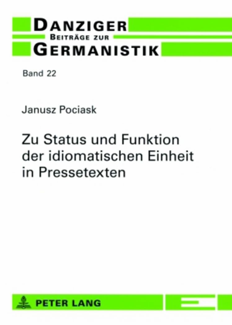 Zu Status und Funktion der idiomatischen Einheit in Pressetexten: Dargestellt an Textbeispielen aus der Neuen Zürcher Zeitung (Danziger Beiträge zur Germanistik, Band 22) Social Sciences