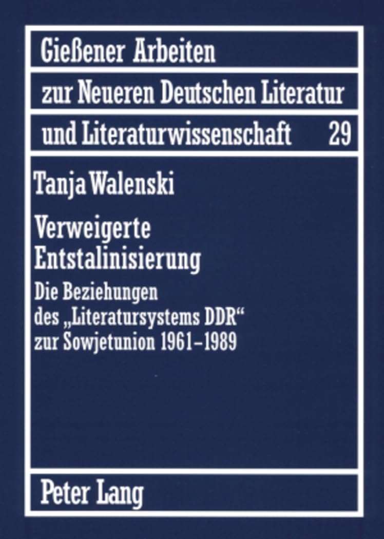 Verweigerte Entstalinisierung: Die Beziehungen des «Literatursystems DDR» zur Sowjetunion 1961-1989 (Gießener Arbeiten zur neueren deutschen Literatur und Literaturwissenschaft, Band 29) Social Sciences