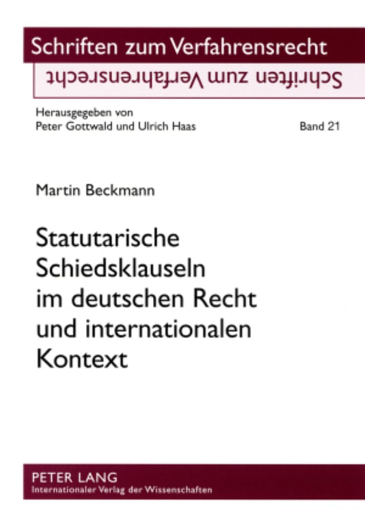 Statutarische Schiedsklauseln im deutschen Recht und internationalen Kontext: Dissertationsschrift (Schriften zum Verfahrensrecht, Band 21) Law