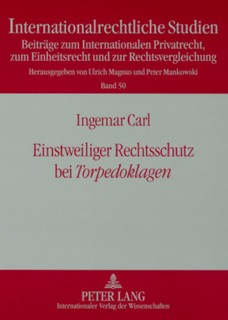 Einstweiliger Rechtsschutz bei Torpedoklagen: Dissertationsschrift (Internationalrechtliche Studien / Beiträge zum Internationalen Privatrecht, zum Einheitsrecht und zur Rechtsvergleichung, Band 50) Law
