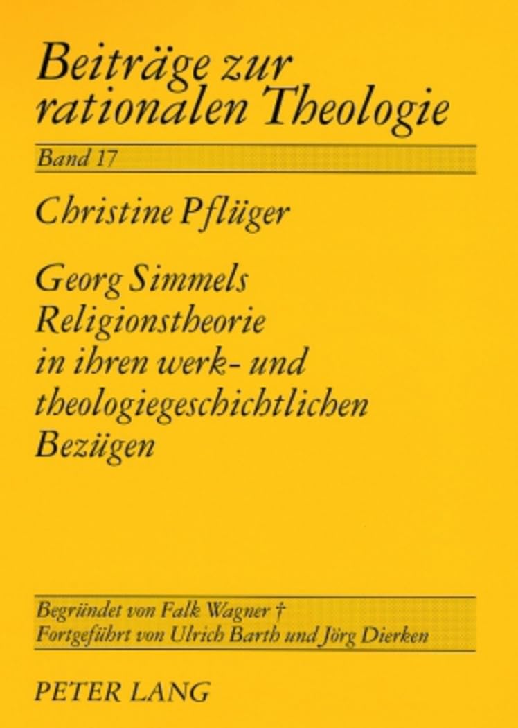 Georg Simmels Religionstheorie in ihren werk- und theologiegeschichtlichen Bezügen: Dissertationsschrift (Beiträge zur rationalen Theologie, Band 17) Philosophy