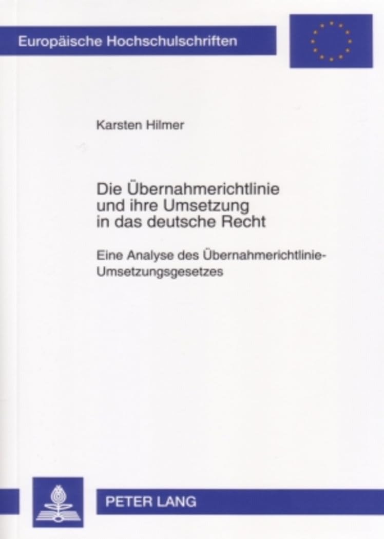 Die Übernahmerichtlinie und ihre Umsetzung in das deutsche Recht: Eine Analyse des Übernahmerichtlinie-Umsetzungsgesetzes: Eine Analyse des ... / Series 2: Law / Série 2: Droit, Band 4524) Law