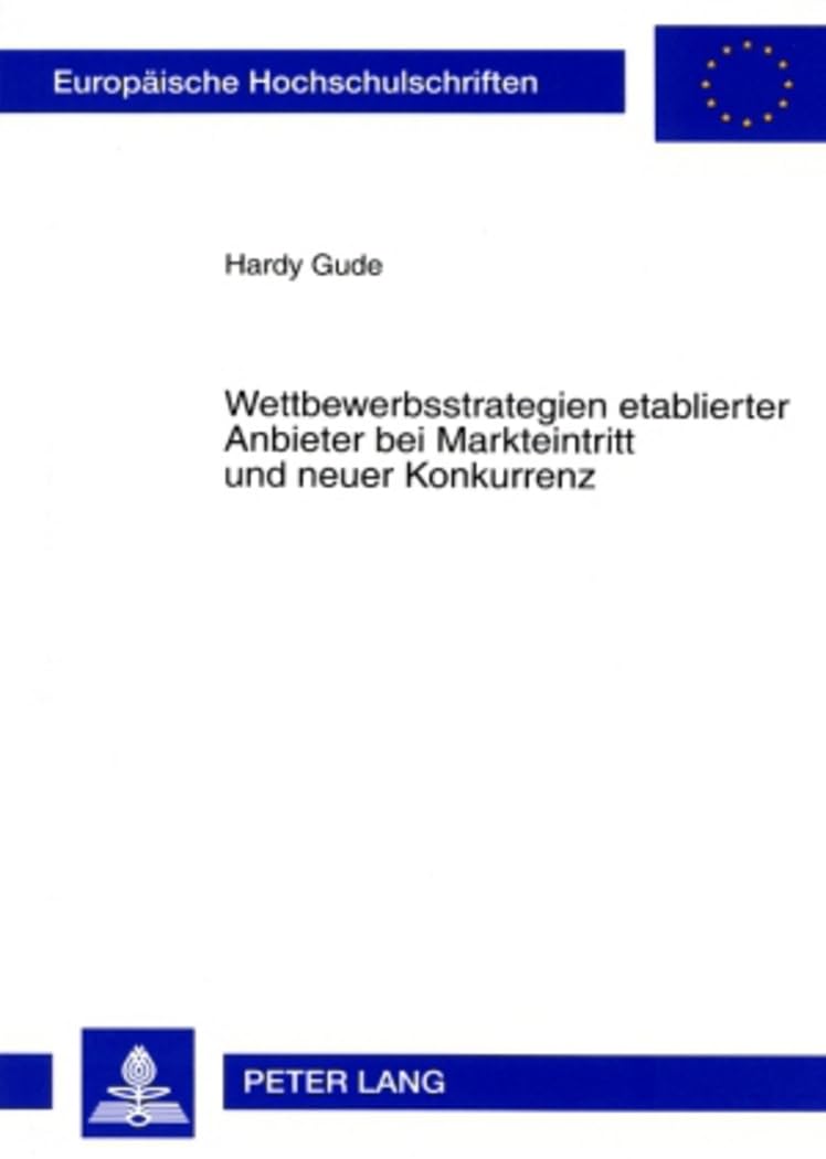Wettbewerbsstrategien etablierter Anbieter bei Markteintritt und neuer Konkurrenz: Dissertationsschrift (Europäische Hochschulschriften / European ... Universitaires Européennes, Band 3264) Law