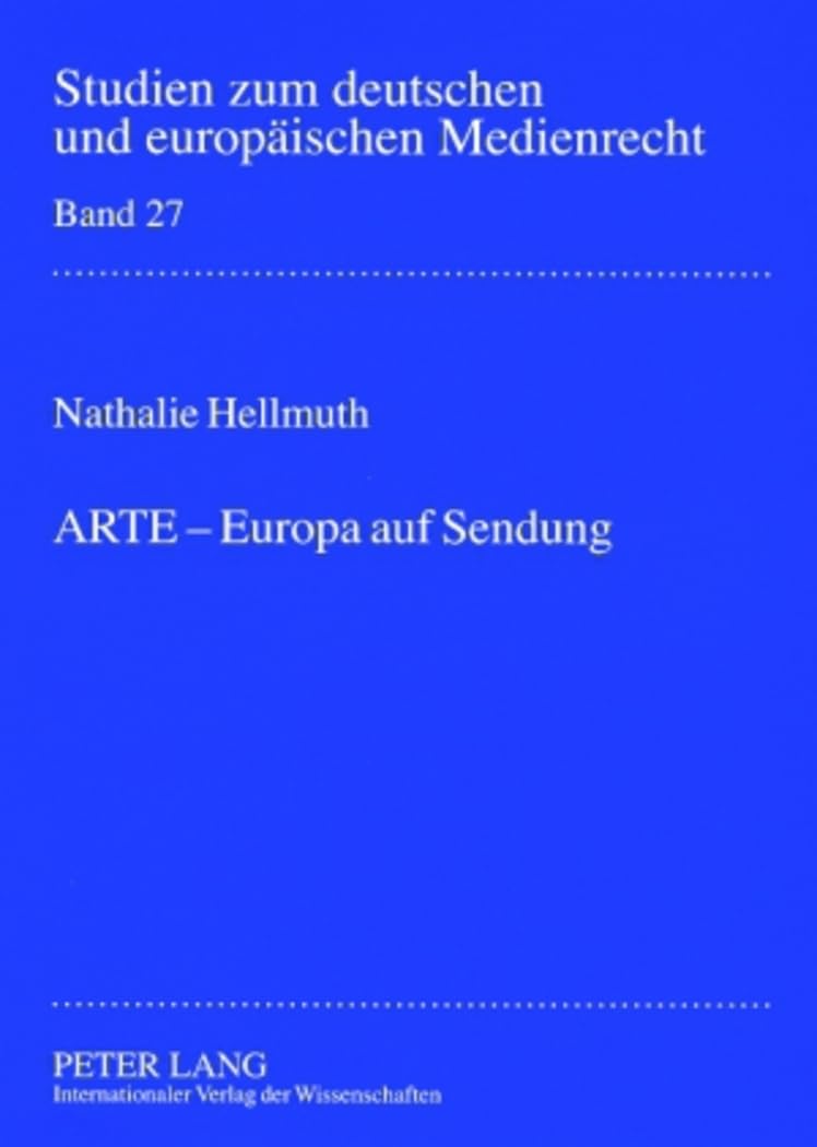 ARTE – Europa auf Sendung: Verfassungsrechtliche Rahmenbedingungen für die Beteiligung von ARD und ZDF an supranationalen Gemeinschaftssendern am ... und europäischen Medienrecht, Band 27) Law