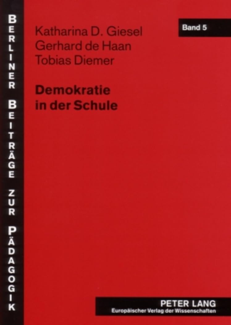 Demokratie in der Schule: Fallstudien zur demokratiebezogenen Schulentwicklung als Innovationsprozess (Berliner Beiträge zur Pädagogik, Band 5) Politics & History