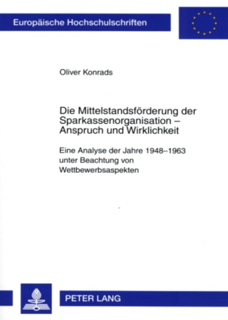 Die Mittelstandsförderung der Sparkassenorganisation – Anspruch und Wirklichkeit: Eine Analyse der Jahre 1948-1963 unter Beachtung von ... Universitaires Européennes, Band 3260) Law