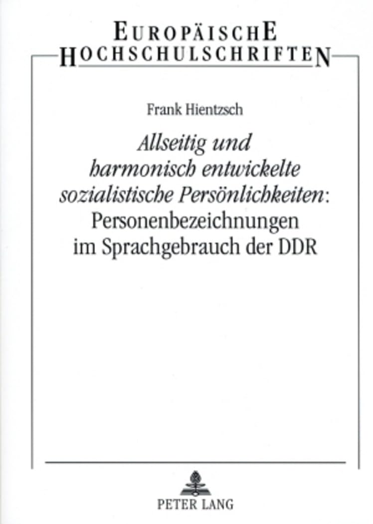 «Allseitig und harmonisch entwickelte sozialistische Persönlichkeiten»: Personenbezeichnungen im Sprachgebrauch der DDR: Dissertationsschrift ... Universitaires Européennes, Band 309) Books