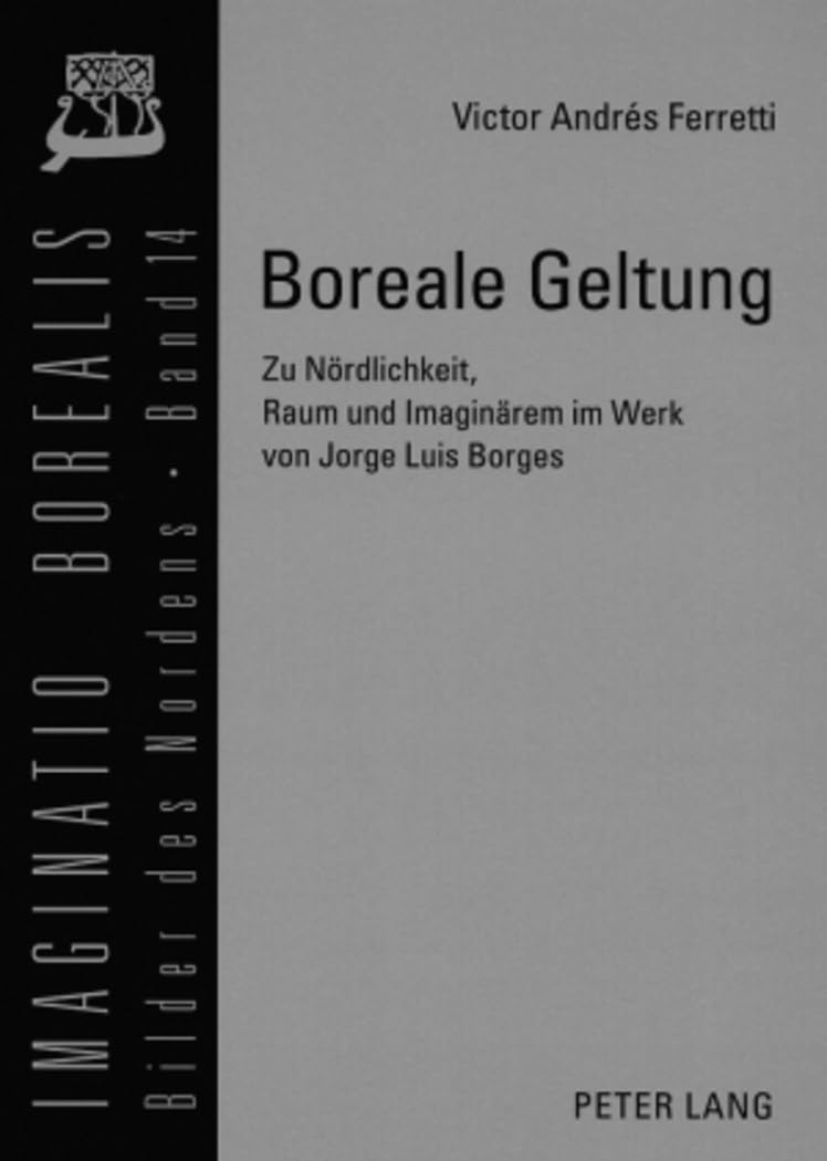Boreale Geltung: Zu Nördlichkeit, Raum und Imaginärem im Werk von Jorge Luis Borges (Imaginatio borealis. Bilder des Nordens, Band 14) Philosophy