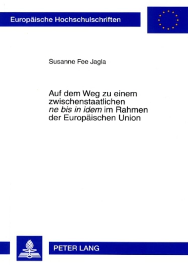 Auf dem Weg zu einem zwischenstaatlichen «ne bis in idem» im Rahmen der Europäischen Union: Zugleich ein Beitrag zur Auslegung der Artikel 54 ff. ... / Series 2: Law / Série 2: Droit, Band 4579) Law