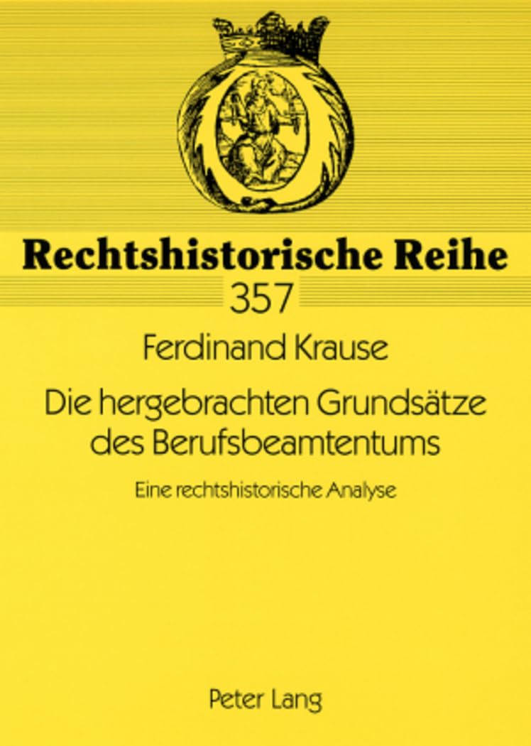 Die hergebrachten Grundsätze des Berufsbeamtentums: Eine rechtshistorische Analyse (Rechtshistorische Reihe, Band 357) Law