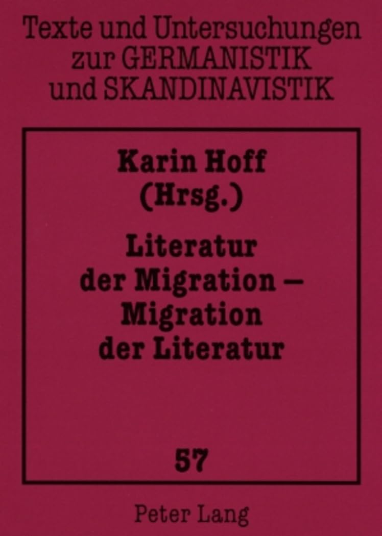 Literatur der Migration – Migration der Literatur (Texte und Untersuchungen zur Germanistik und Skandinavistik, Band 57) Social Sciences