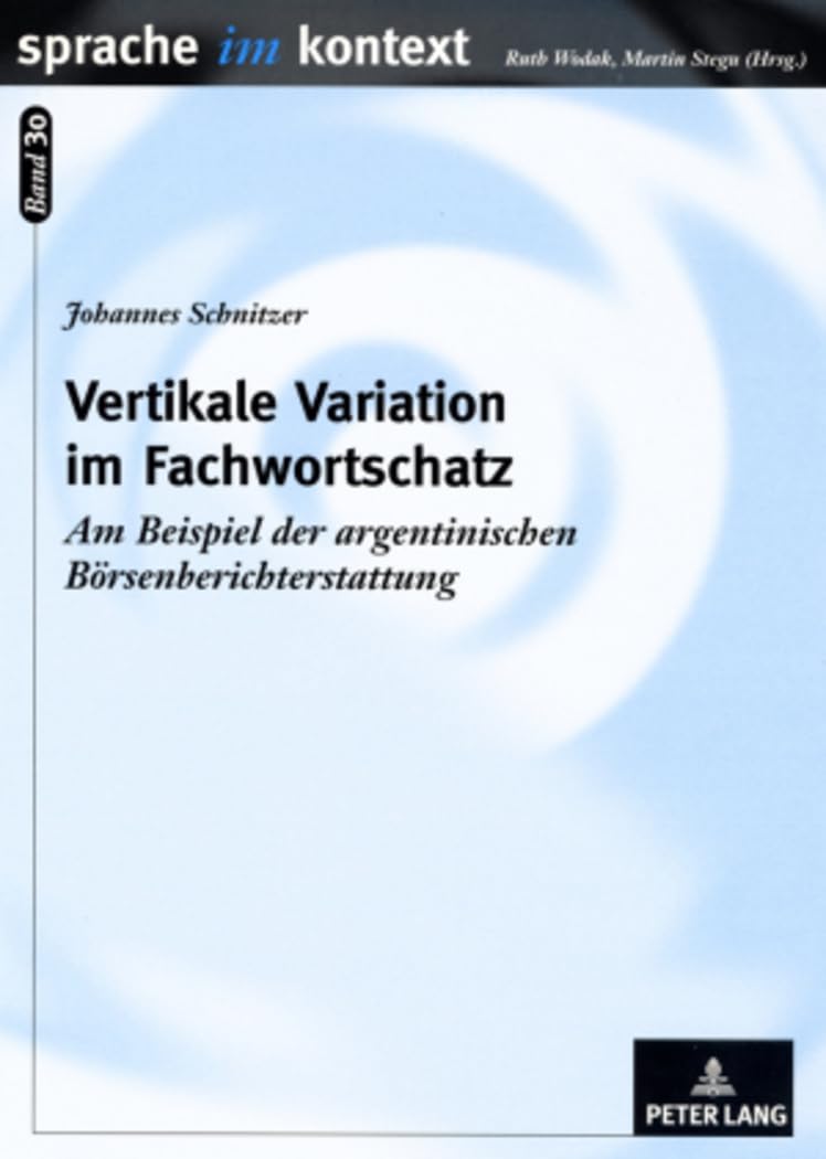 Vertikale Variation im Fachwortschatz: Am Beispiel der argentinischen Boersenberichterstattung (Sprache im Kontext, Band 30) Social Sciences