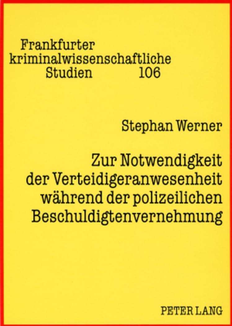 Zur Notwendigkeit der Verteidigeranwesenheit während der polizeilichen Beschuldigtenvernehmung: Dissertationsschrift (Frankfurter kriminalwissenschaftliche Studien, Band 106) Law