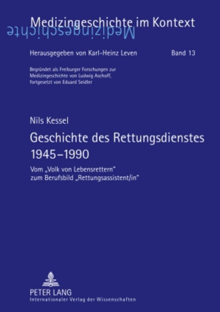 Geschichte des Rettungsdienstes 1945-1990: Vom «Volk von Lebensrettern» zum Berufsbild «Rettungsassistent/in» (Medizingeschichte im Kontext, Band 13) Medicine