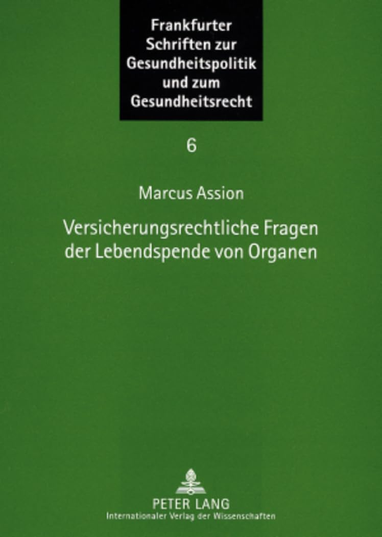 Versicherungsrechtliche Fragen der Lebendspende von Organen: Dissertationsschrift (Frankfurter Schriften zur Gesundheitspolitik und zum ... Goethe-Universität Frankfurt, Band 6) Medicine
