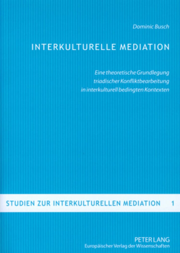 Interkulturelle Mediation: Eine theoretische Grundlegung triadischer Konfliktbearbeitung in interkulturell bedingten Kontexten (Studien zur interkulturellen Mediation, Band 1) Law
