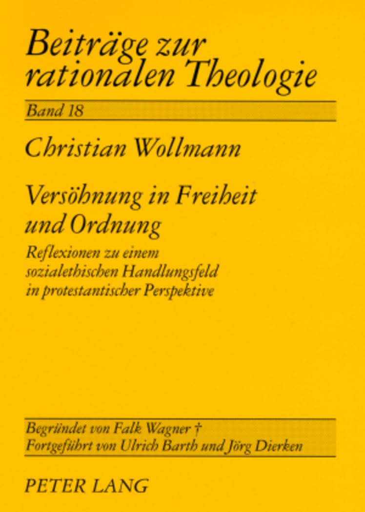 Versöhnung in Freiheit und Ordnung: Reflexionen zu einem sozialethischen Handlungsfeld in protestantischer Perspektive (Beiträge zur rationalen Theologie, Band 18) Philosophy