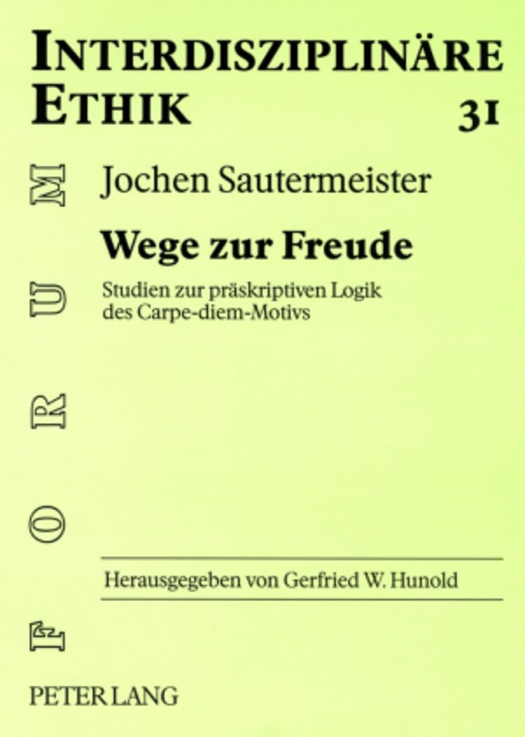 Wege zur Freude: Studien zur präskriptiven Logik des Carpe-diem-Motivs (Forum Interdisziplinäre Ethik, Band 31) Philosophy