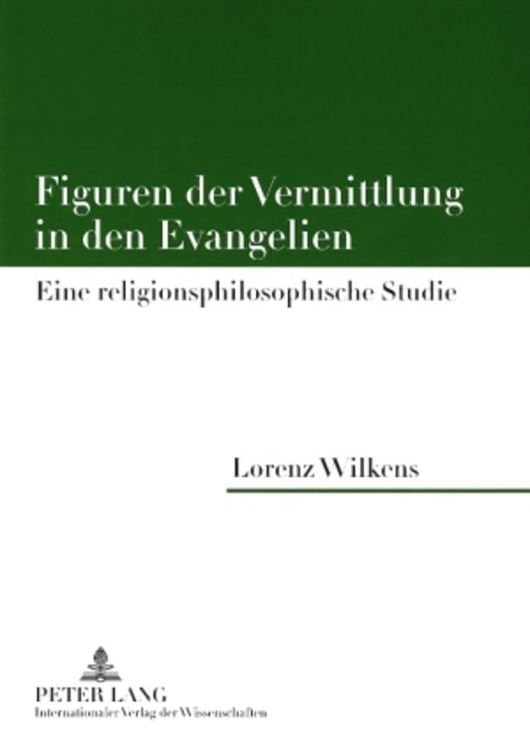 Figuren der Vermittlung in den Evangelien: Eine religionsphilosophische Studie Philosophy