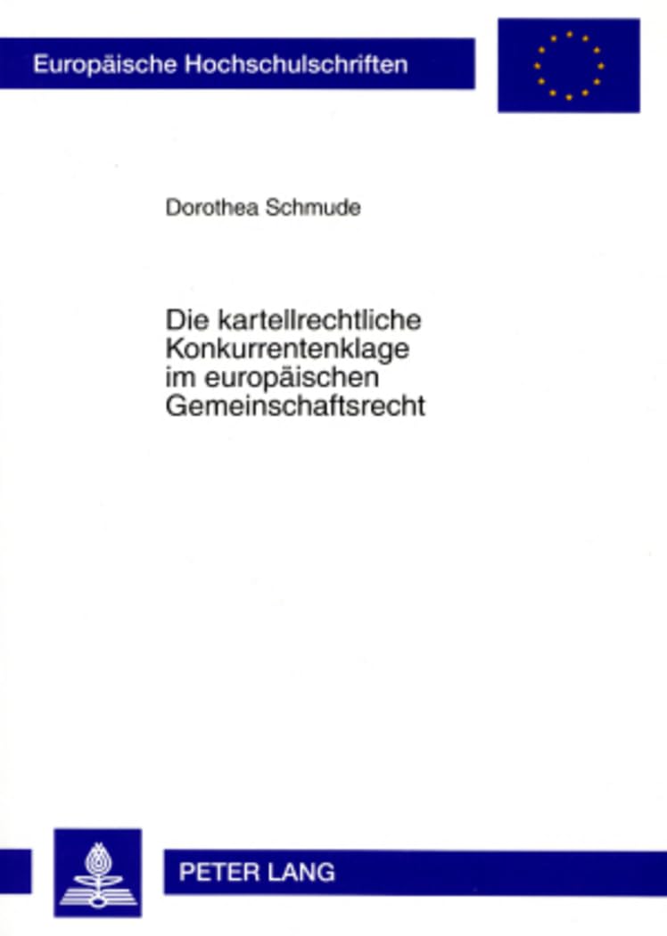 Die kartellrechtliche Konkurrentenklage im europäischen Gemeinschaftsrecht: Dissertationsschrift (Europäische Hochschulschriften Recht / Reihe 2: ... / Series 2: Law / Série 2: Droit, Band 4618) Law