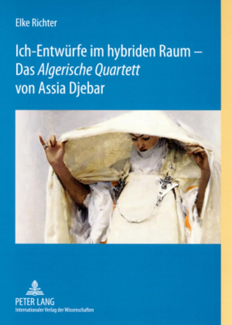 Ich-Entwürfe im hybriden Raum – Das «Algerische Quartett» von Assia Djebar: Dissertationsschrift (Méditerranée: Littératures - Cultures / Mittelmeer: Literaturen - Kulturen, Band 1) Contemporary literature Books