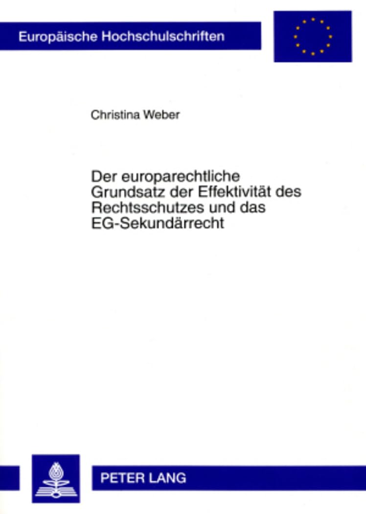 Der europarechtliche Grundsatz der Effektivität des Rechtsschutzes und das EG-Sekundärrecht: Dissertationsschrift (Europäische Hochschulschriften ... / Series 2: Law / Série 2: Droit, Band 4636) Law