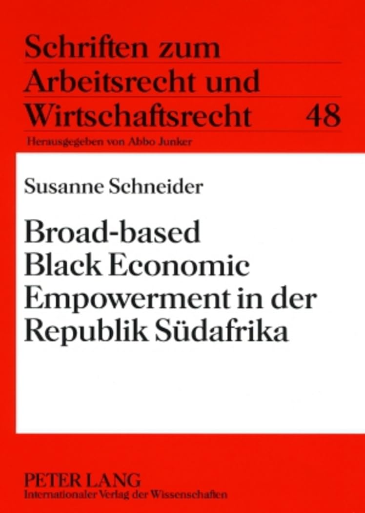 Broad-based Black Economic Empowerment in der Republik Südafrika: Dissertationsschrift (Schriften zum Arbeitsrecht und Wirtschaftsrecht, Band 48) Law