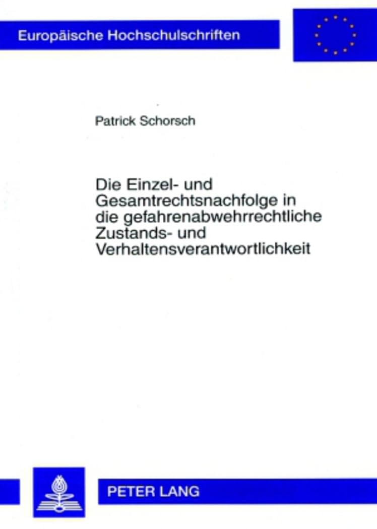Die Einzel- und Gesamtrechtsnachfolge in die gefahrenabwehrrechtliche Zustands- und Verhaltensverantwortlichkeit: Dissertationsschrift (Europäische Hochschulschriften Recht, Band 4594) Law