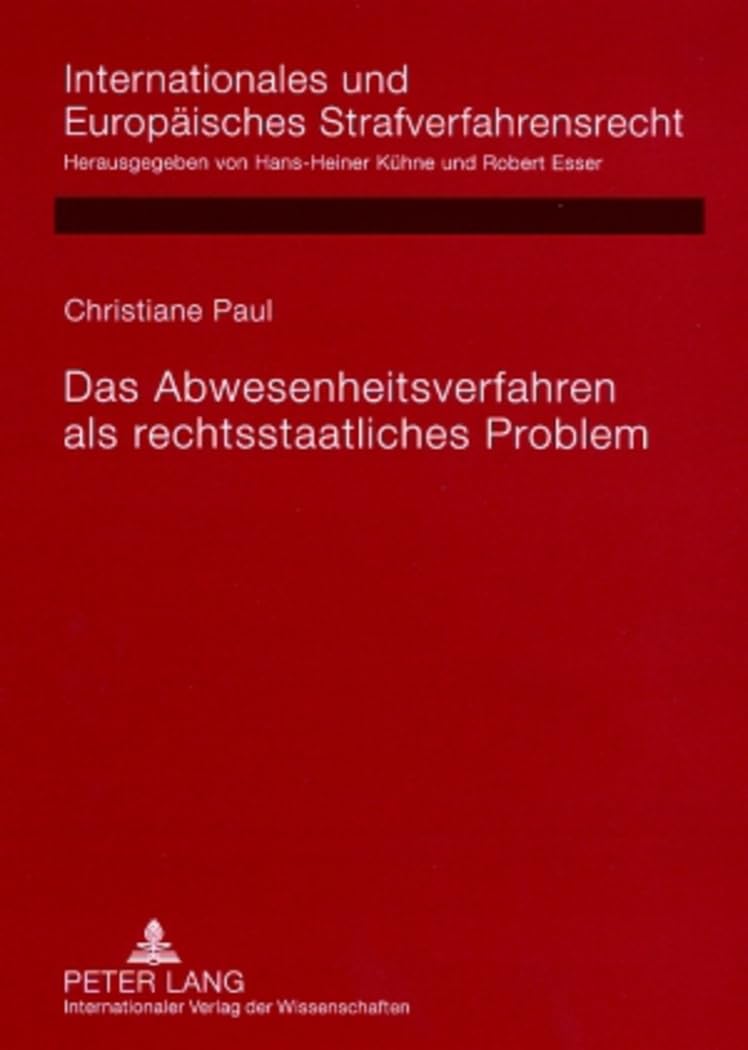 Das Abwesenheitsverfahren als rechtsstaatliches Problem: Rechtsvergleichende Untersuchung deutscher, englischer, französischer, niederländischer und ... Europäisches Strafverfahrensrecht, Band 3) Law