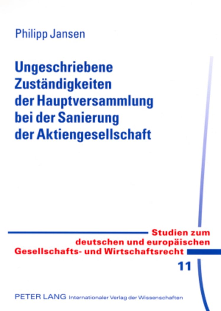 Ungeschriebene Zuständigkeiten der Hauptversammlung bei der Sanierung der Aktiengesellschaft: Dissertationsschrift (Studien zum deutschen und europäischen Gesellschafts- und Wirtschaftsrecht, Band 11) Law