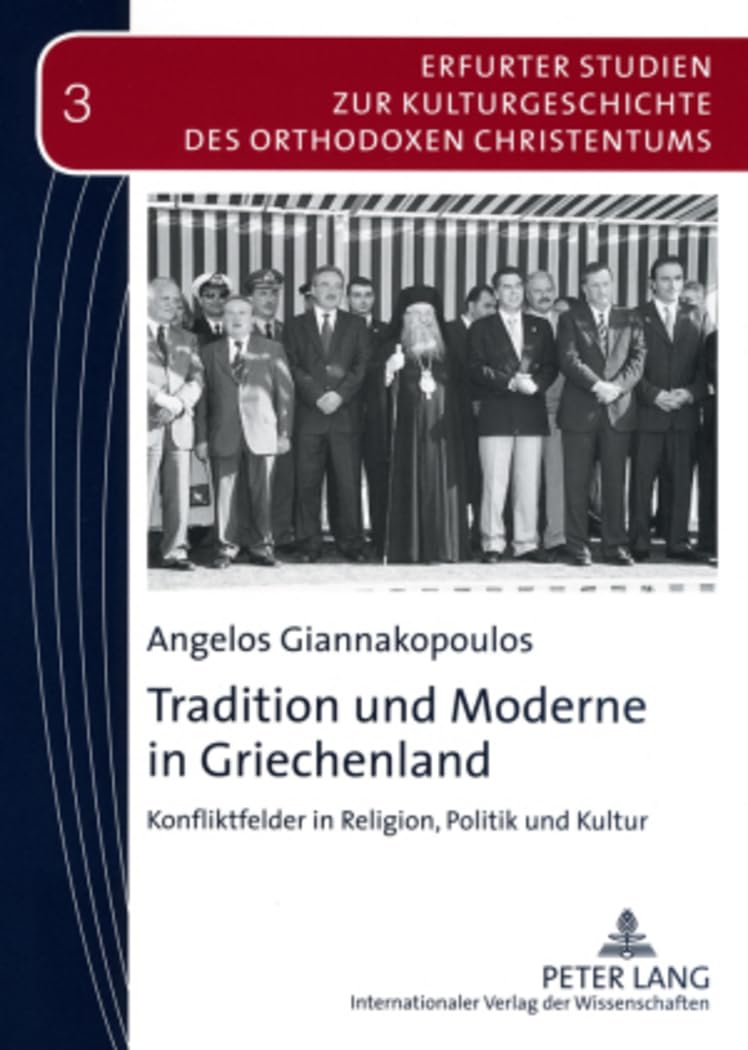 Tradition und Moderne in Griechenland: Konfliktfelder in Religion, Politik und Kultur (Erfurter Studien zur Kulturgeschichte des Orthodoxen Christentums, Band 3) Philosophy