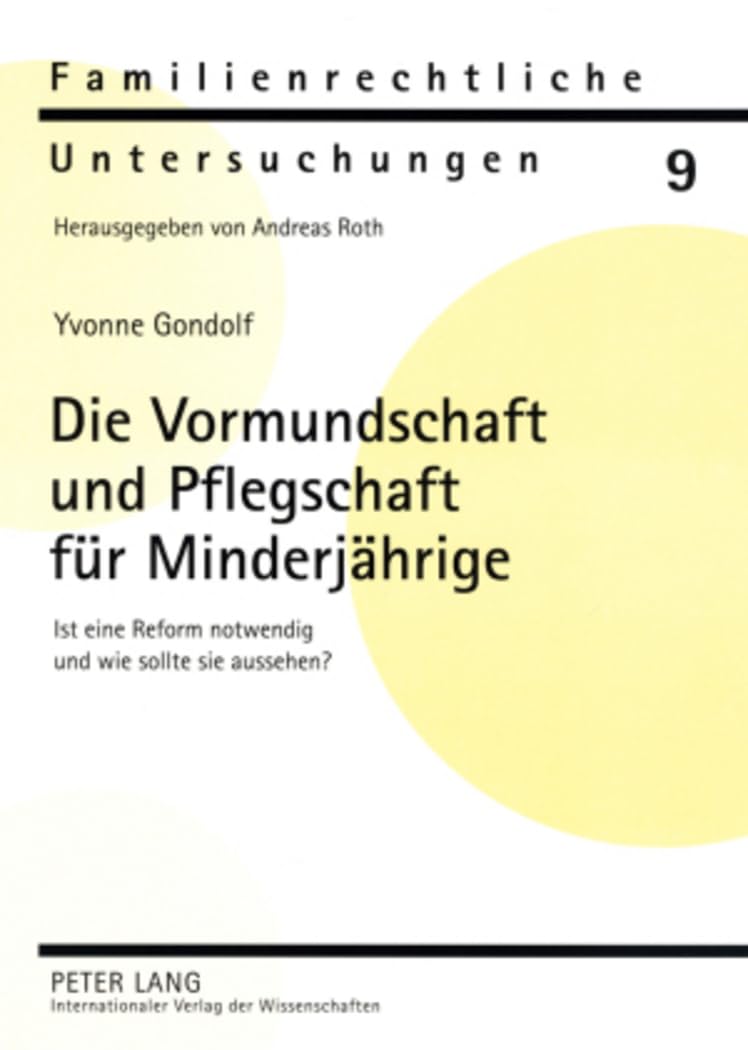 Die Vormundschaft und Pflegschaft für Minderjährige: Ist eine Reform notwendig und wie sollte sie aussehen? (Familienrechtliche Untersuchungen, Band 9) Law