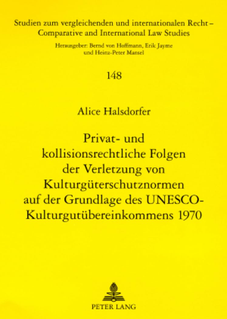 Privat- und kollisionsrechtliche Folgen der Verletzung von Kulturgüterschutznormen auf der Grundlage des UNESCO-Kulturgutübereinkommens 1970: ... and International Law Studies, Band 148) Law