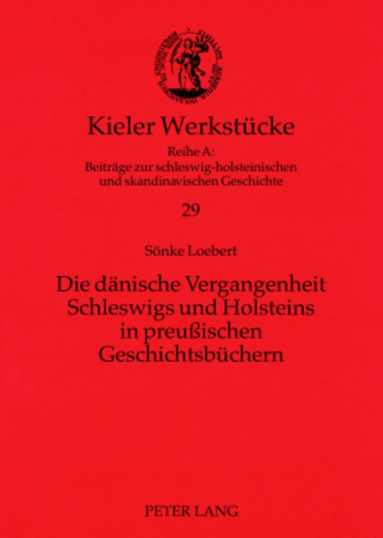 Die dänische Vergangenheit Schleswigs und Holsteins in preußischen Geschichtsbüchern: Masterarbeit (Kieler Werkstücke / Reihe A: Beiträge zur ... und skandinavischen Geschichte, Band 29) General education