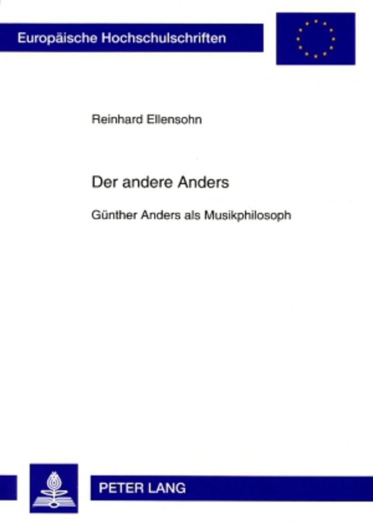 Der andere Anders: Günther Anders als Musikphilosoph (Europäische Hochschulschriften / European University Studies / Publications Universitaires Européennes, Band 725) Philosophy