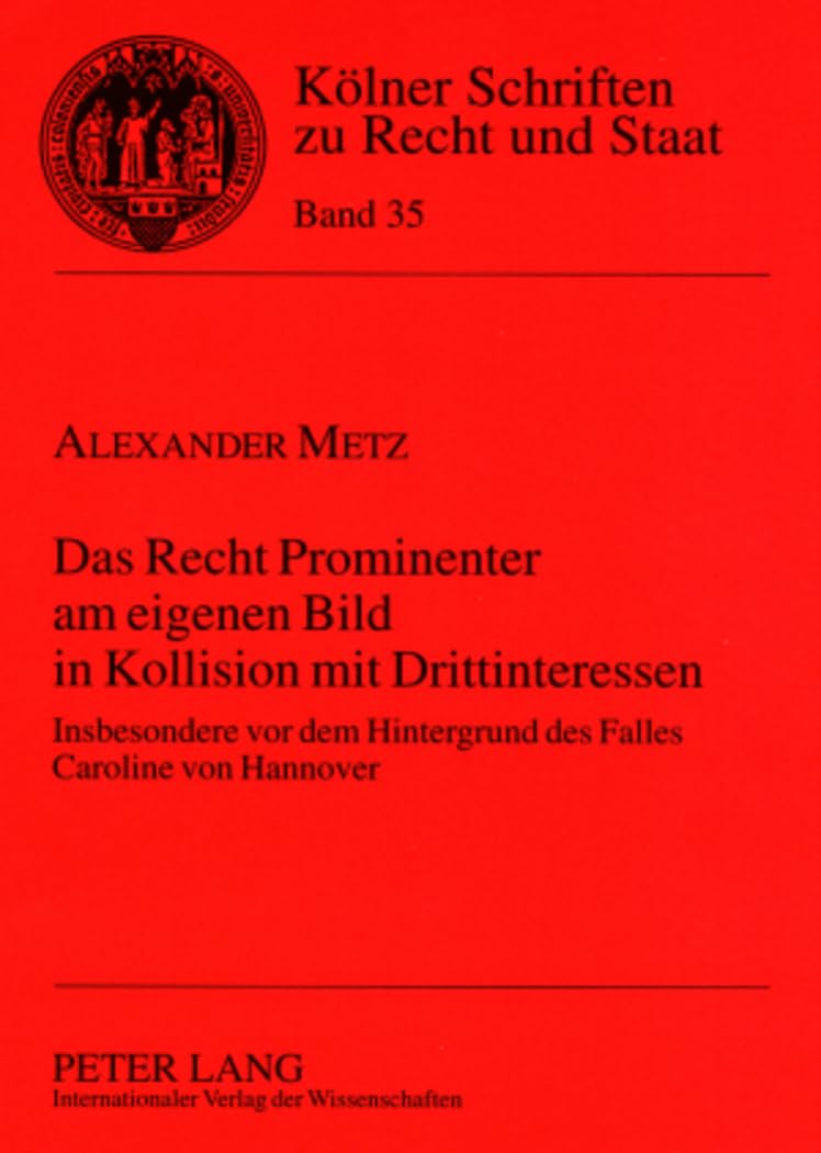 Das Recht Prominenter am eigenen Bild in Kollision mit Drittinteressen: Insbesondere vor dem Hintergrund des Falles Caroline von Hannover (Koelner Schriften zu Recht und Staat, Band 35) Law