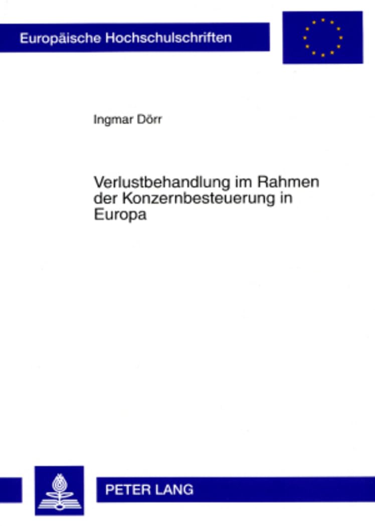 Verlustbehandlung im Rahmen der Konzernbesteuerung in Europa: Unter besonderer Beruecksichtigung der Vorgaben des Europarechts (Europaeische Hochschulschriften Recht, Band 4695) Law