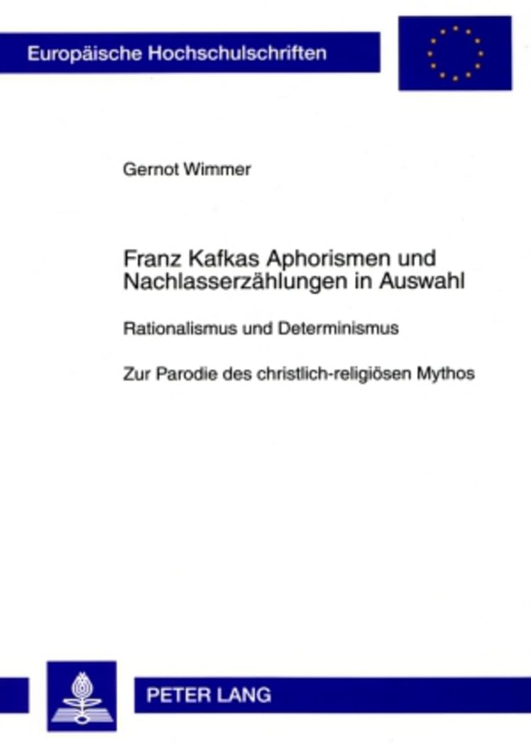 Franz Kafkas Aphorismen und Nachlasserzählungen in Auswahl: Rationalismus und Determinismus- Zur Parodie des christlich-religiösen Mythos (Europäische ... Universitaires Européennes, Band 1976) Contemporary literature Books