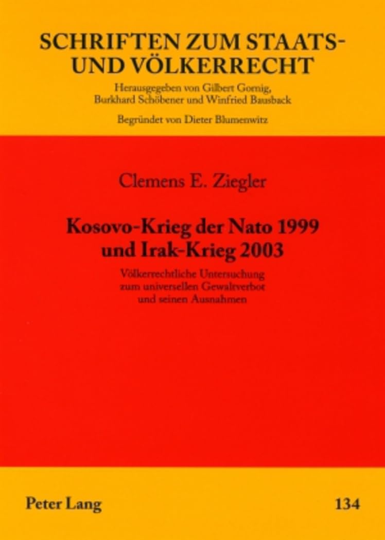 Kosovo-Krieg der Nato 1999 und Irak-Krieg 2003: Völkerrechtliche Untersuchung zum universellen Gewaltverbot und seinen Ausnahmen (Schriften zum Staats- und Völkerrecht, Band 134) Law