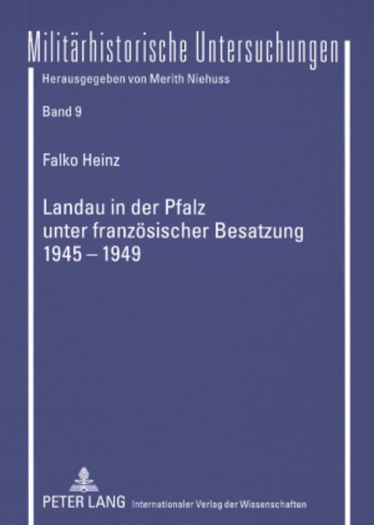 Landau in der Pfalz unter franzoesischer Besatzung 1945-1949: Dissertationsschrift (Militaerhistorische Untersuchungen, Band 9) German history