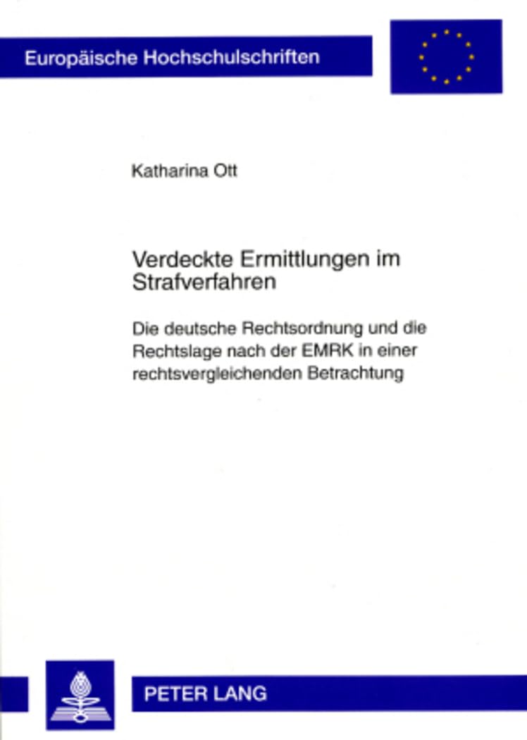 Verdeckte Ermittlungen im Strafverfahren: Die deutsche Rechtsordnung und die Rechtslage nach der EMRK in einer rechtsvergleichenden Betrachtung (Europäische Hochschulschriften Recht, Band 4732) Law