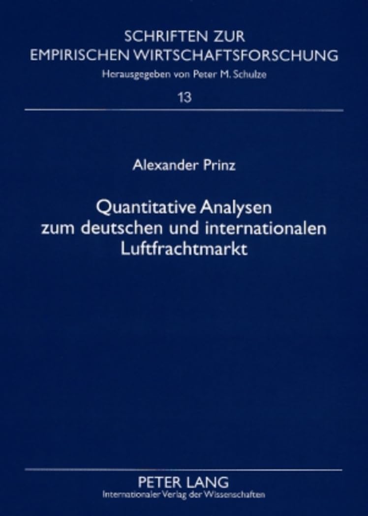 Quantitative Analysen zum deutschen und internationalen Luftfrachtmarkt: Dissertationsschrift (Schriften zur empirischen Wirtschaftsforschung, Band 13) Law