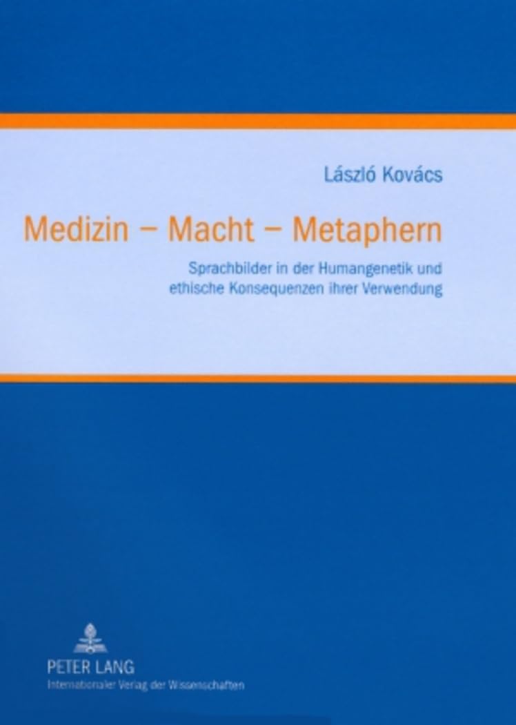 Medizin – Macht – Metaphern: Sprachbilder in der Humangenetik und ethische Konsequenzen ihrer Verwendung (Klinische Ethik. Biomedizin in Forschung und ... Biomedicine in Research and Practice, Band 2) Medicine