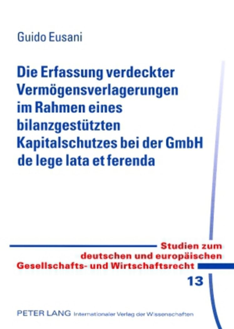 Die Erfassung verdeckter Vermögensverlagerungen im Rahmen eines bilanzgestützten Kapitalschutzes bei der GmbH de lege lata et ferenda Law