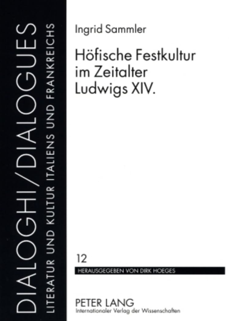 Höfische Festkultur im Zeitalter Ludwigs XIV.: Masterarbeit (Dialoghi / Dialogues, Band 12) Contemporary literature