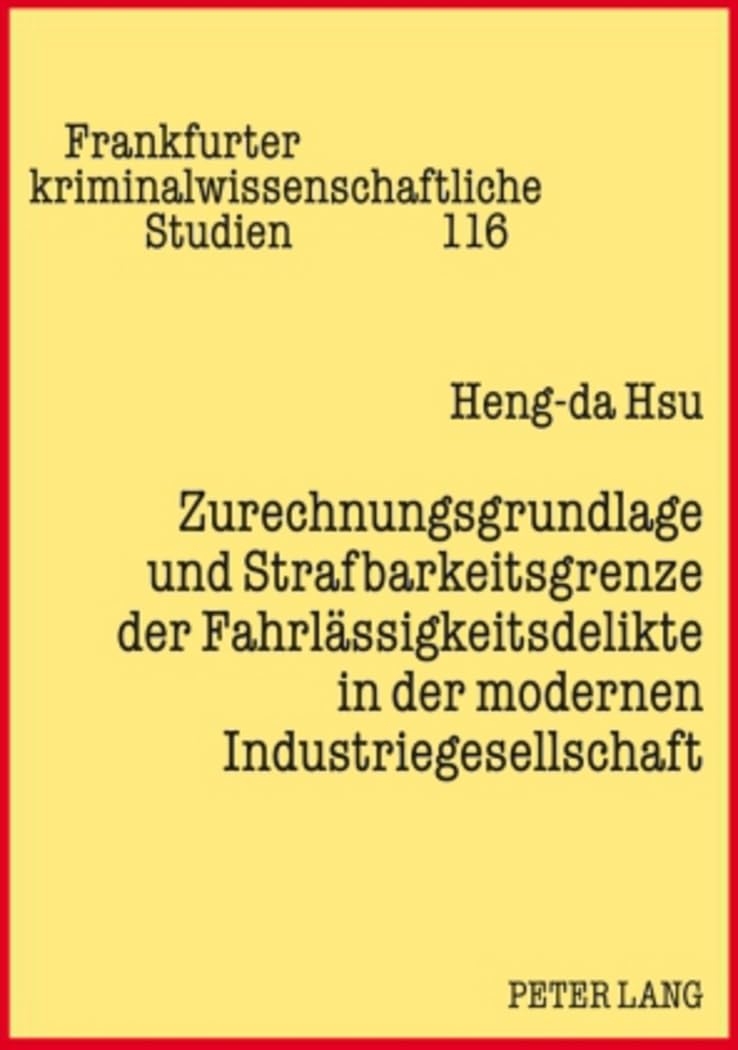 Zurechnungsgrundlage und Strafbarkeitsgrenze der Fahrlässigkeitsdelikte in der modernen Industriegesellschaft (Frankfurter kriminalwissenschaftliche Studien, Band 116) Law