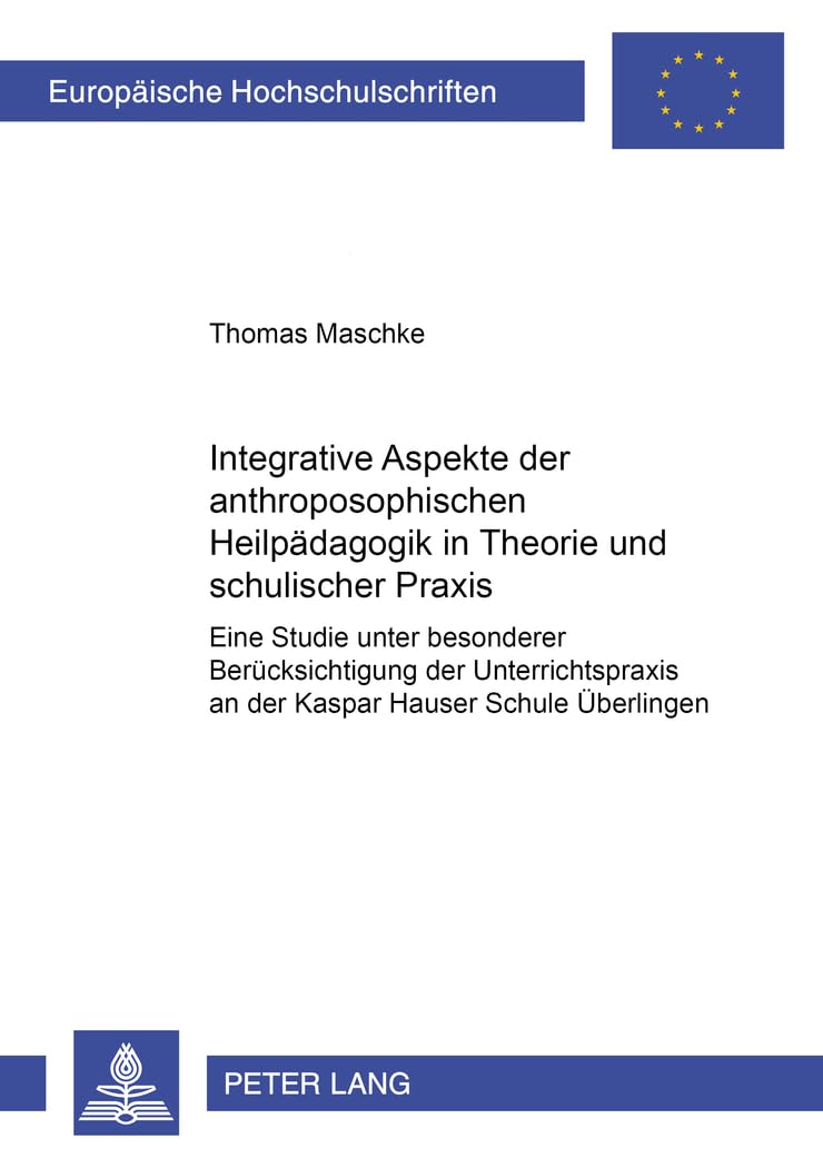 Integrative Aspekte der anthroposophischen Heilpaedagogik in Theorie und schulischer Praxis: Eine Studie unter besonderer Beruecksichtigung der ... Education / Série 11: Pédagogie, Band 977) Education & Training